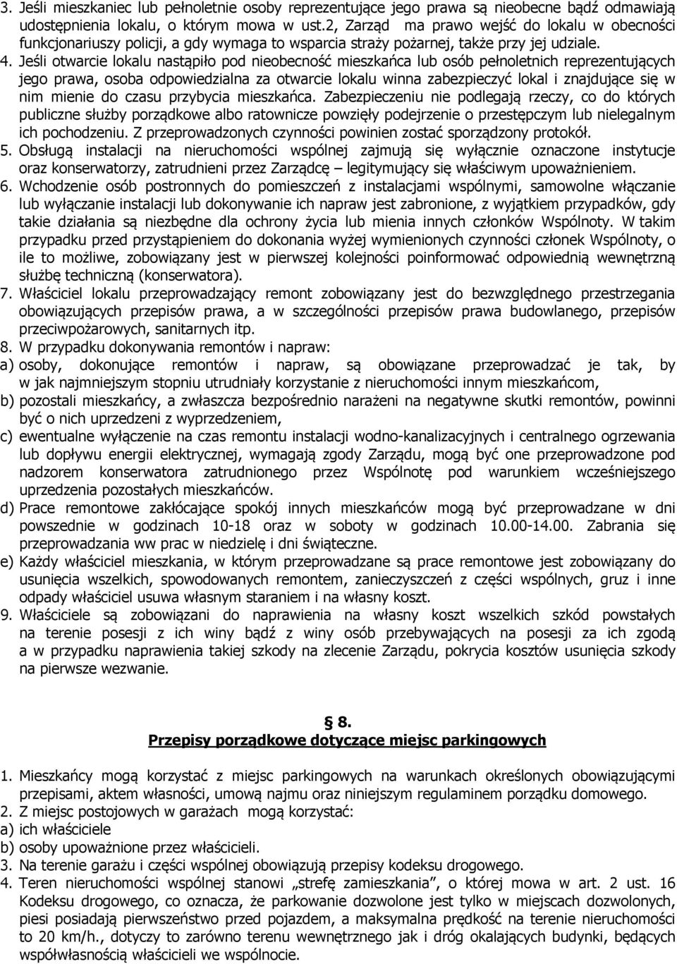 Jeśli otwarcie lokalu nastąpiło pod nieobecność mieszkańca lub osób pełnoletnich reprezentujących jego prawa, osoba odpowiedzialna za otwarcie lokalu winna zabezpieczyć lokal i znajdujące się w nim