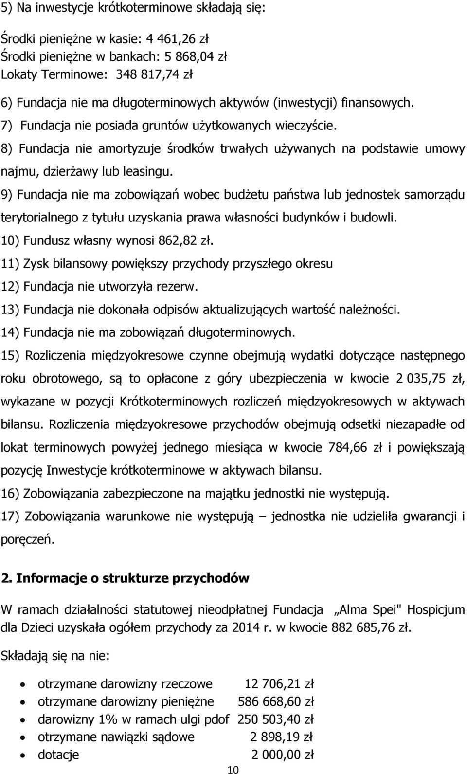 9) Fundacja nie ma zobowiązań wobec budżetu państwa lub jednostek samorządu terytorialnego z tytułu uzyskania prawa własności budynków i budowli. 10) Fundusz własny wynosi 862,82 zł.