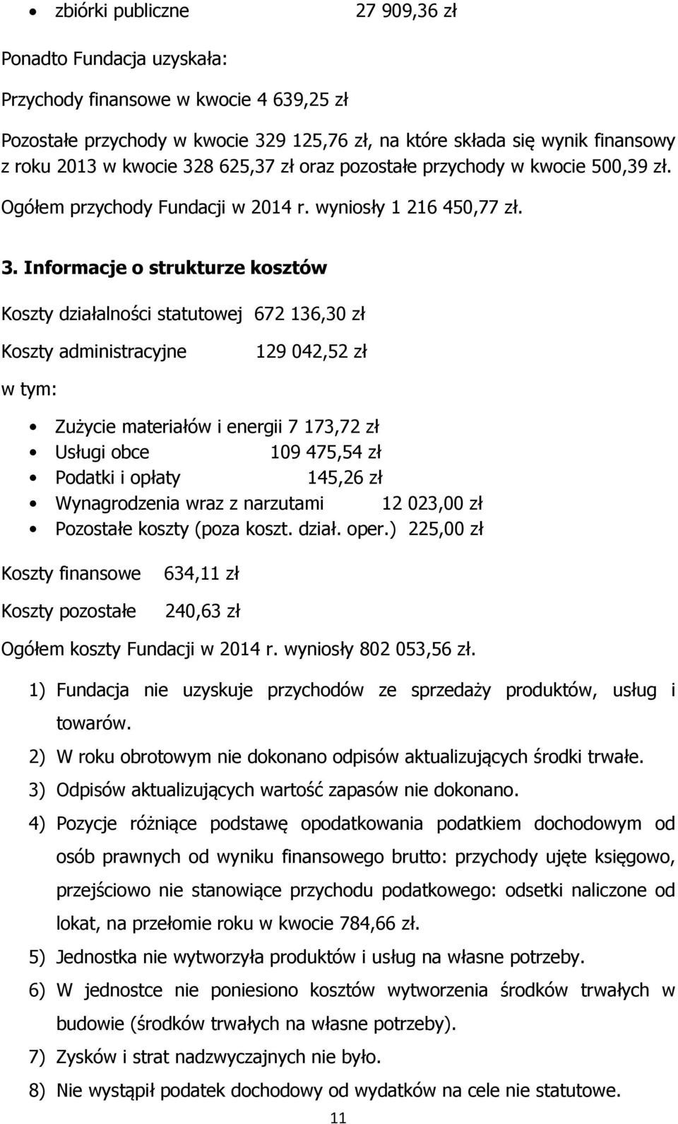 Informacje o strukturze kosztów Koszty działalności statutowej 672 136,30 zł Koszty administracyjne 129 042,52 zł w tym: Zużycie materiałów i energii 7 173,72 zł Usługi obce 109 475,54 zł Podatki i