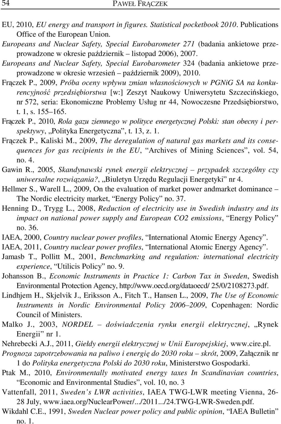 Europeans and Nuclear Safety, Special Eurobarometer 324 (badania ankietowe przeprowadzone w okresie wrzesień październik 2009), 2010. Frączek P.