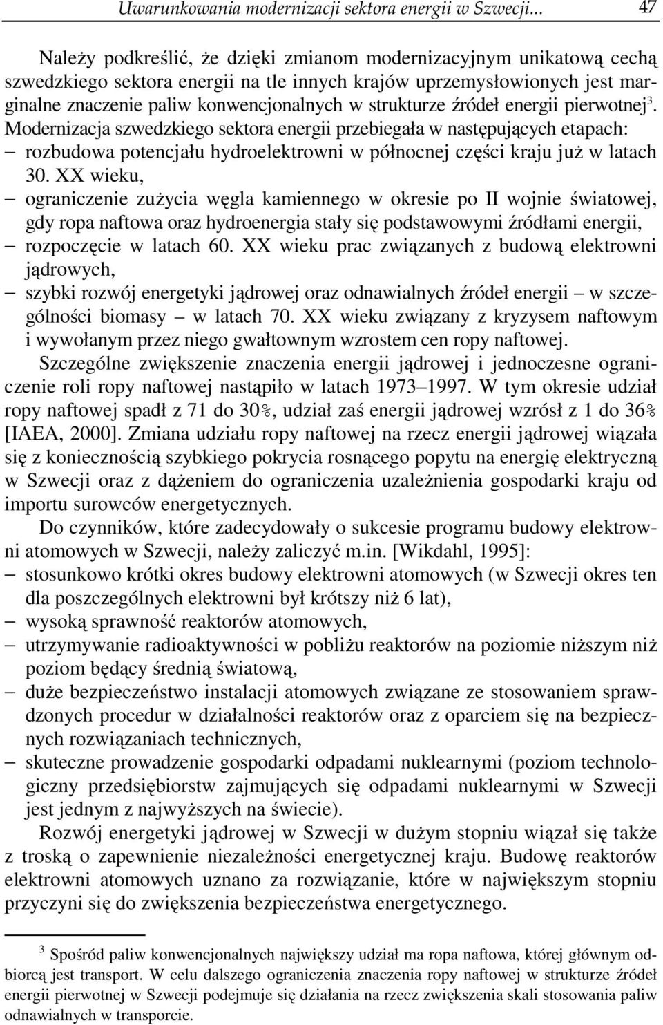 strukturze źródeł energii pierwotnej 3. Modernizacja szwedzkiego sektora energii przebiegała w następujących etapach: rozbudowa potencjału hydroelektrowni w północnej części kraju już w latach 30.
