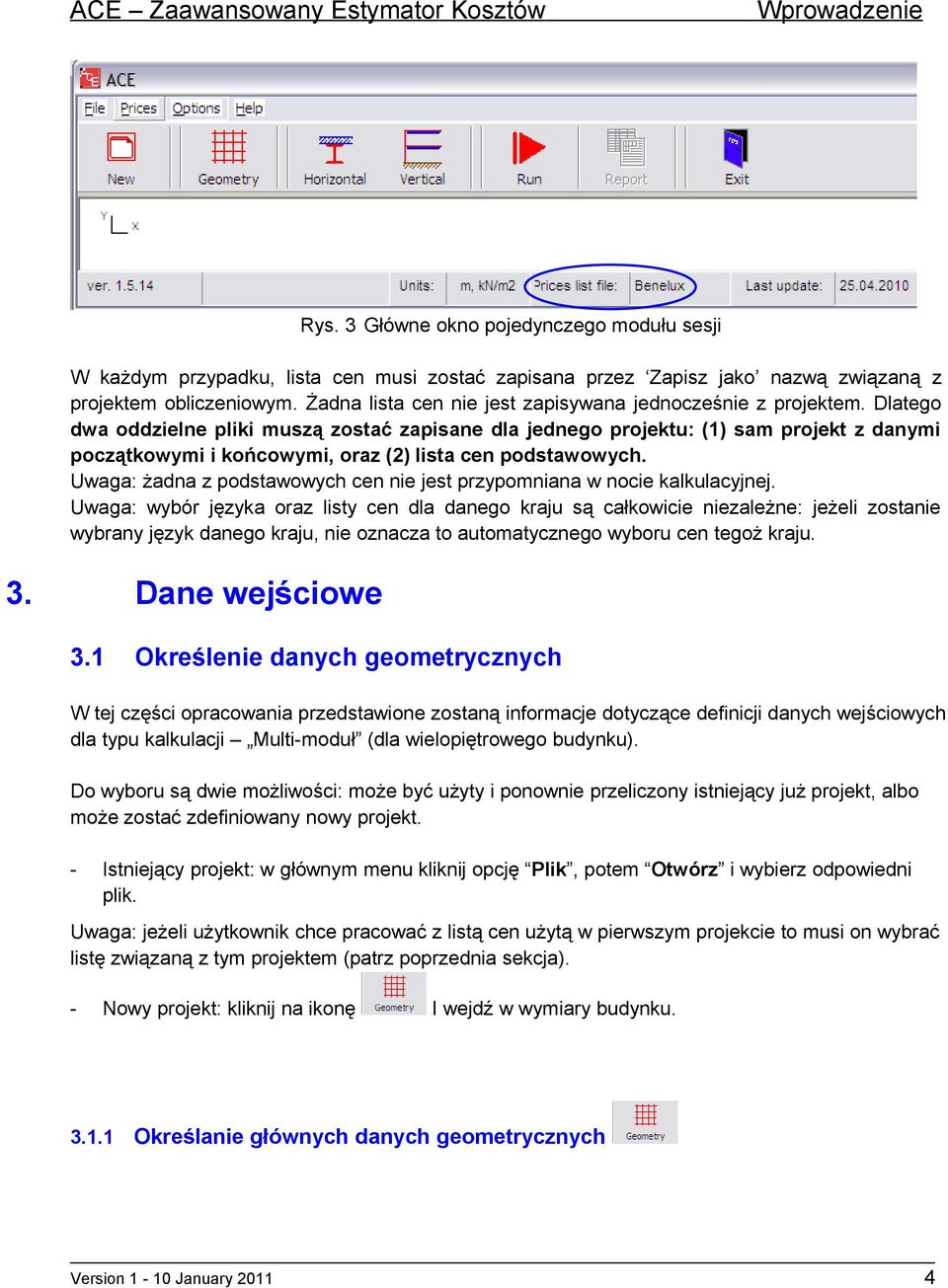 Dlatego dwa oddzielne pliki muszą zostać zapisane dla jednego projektu: (1) sam projekt z danymi początkowymi i końcowymi, oraz (2) lista cen podstawowych.