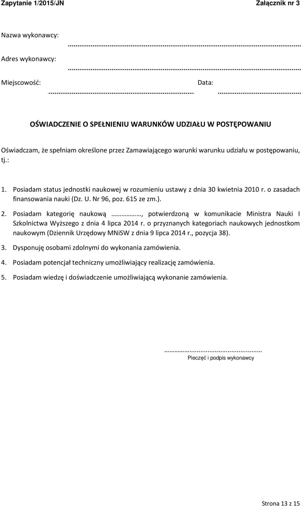10 r. o zasadach finansowania nauki (Dz. U. Nr 96, poz. 615 ze zm.). 2. Posiadam kategorię naukową, potwierdzoną w komunikacie Ministra Nauki I Szkolnictwa Wyższego z dnia 4 lipca 2014 r.