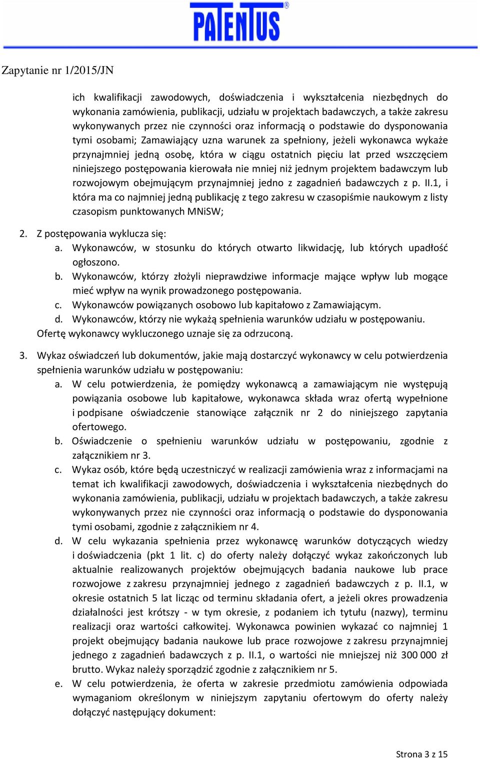 niniejszego postępowania kierowała nie mniej niż jednym projektem badawczym lub rozwojowym obejmującym przynajmniej jedno z zagadnień badawczych z p. II.