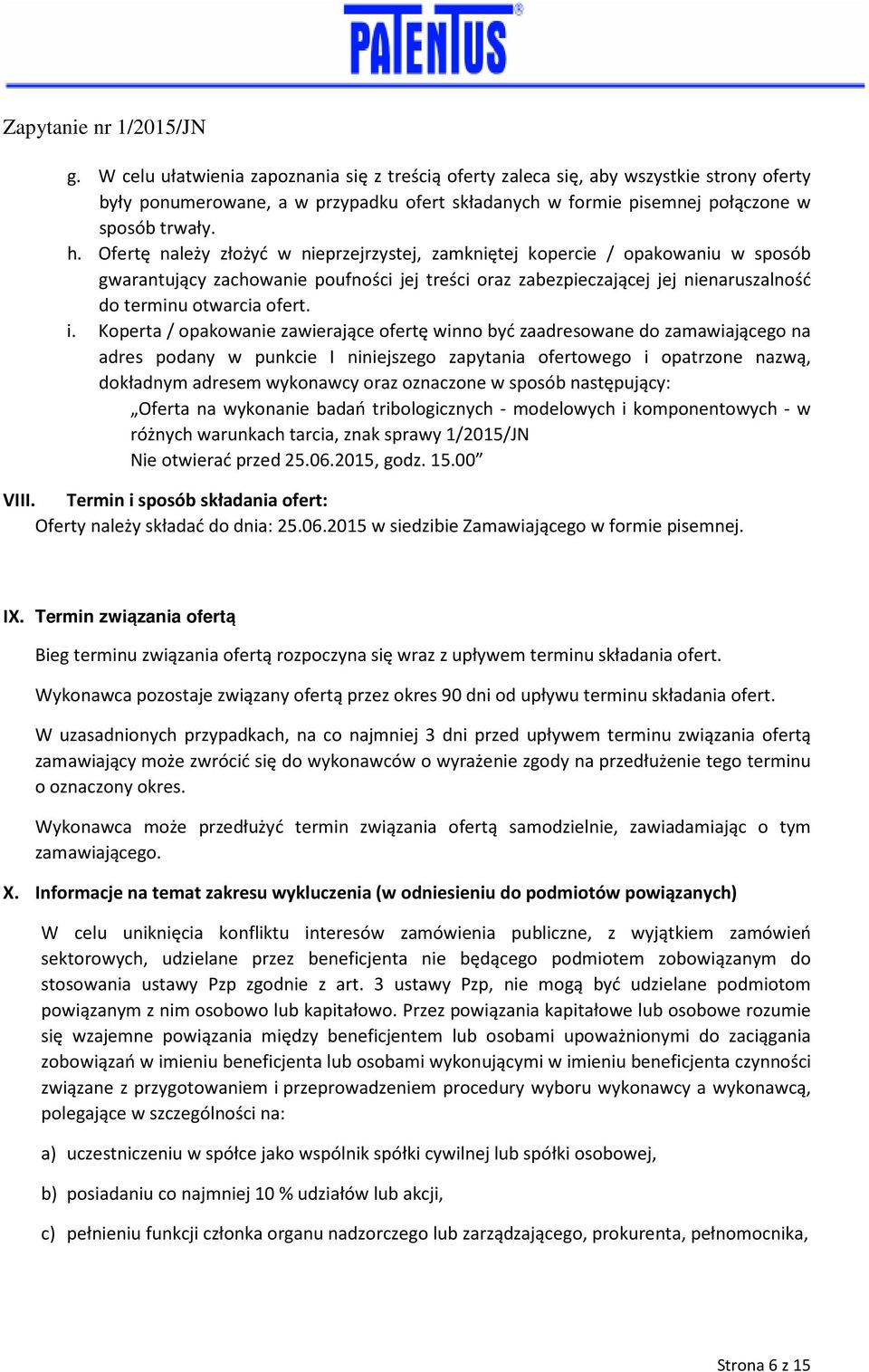 Koperta / opakowanie zawierające ofertę winno być zaadresowane do zamawiającego na adres podany w punkcie I niniejszego zapytania ofertowego i opatrzone nazwą, dokładnym adresem wykonawcy oraz