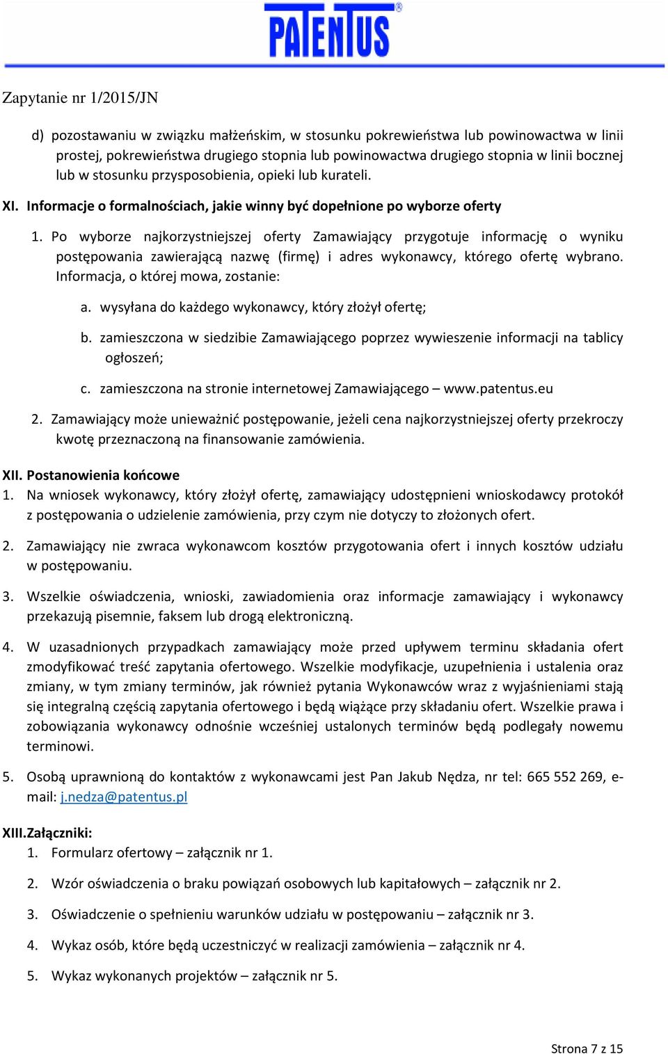 Po wyborze najkorzystniejszej oferty Zamawiający przygotuje informację o wyniku postępowania zawierającą nazwę (firmę) i adres wykonawcy, którego ofertę wybrano.