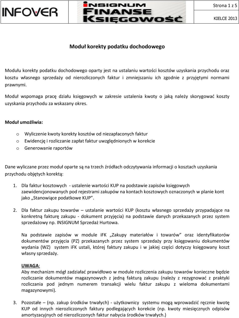 ksztów d niezapłacnych faktur Ewidencję i rzliczanie zapłat faktur uwzględninych w krekcie Generwanie raprtów Dane wyliczane przez mduł parte są na trzech źródłach dczytywania infrmacji ksztach