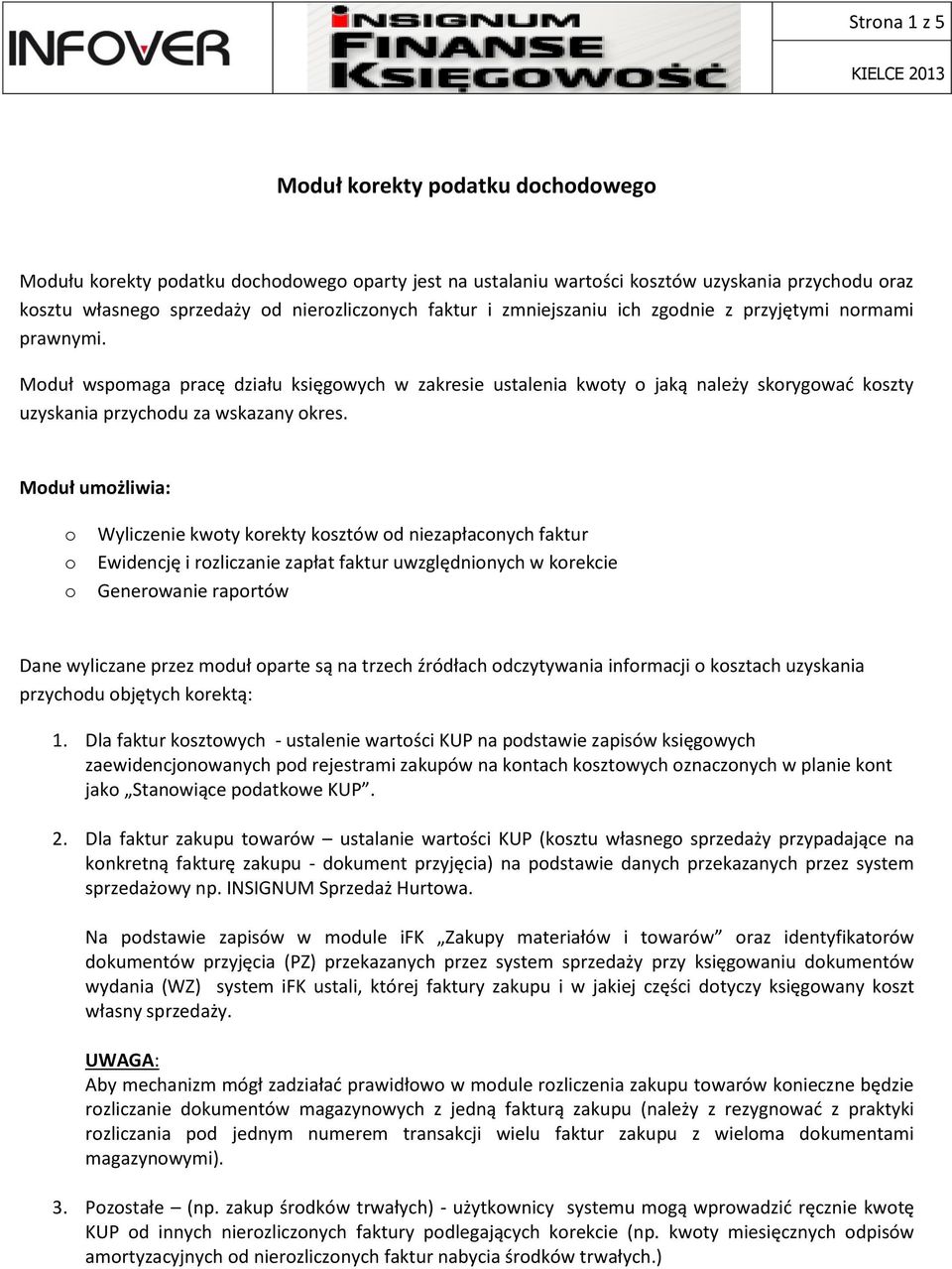 ksztów d niezapłacnych faktur Ewidencję i rzliczanie zapłat faktur uwzględninych w krekcie Generwanie raprtów Dane wyliczane przez mduł parte są na trzech źródłach dczytywania infrmacji ksztach