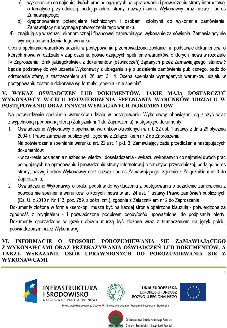 4) znajdują się w sytuacji ekonomicznej i finansowej zapewniającej wykonanie zamówienia. Zamawiający nie wymaga potwierdzenia tego warunku.
