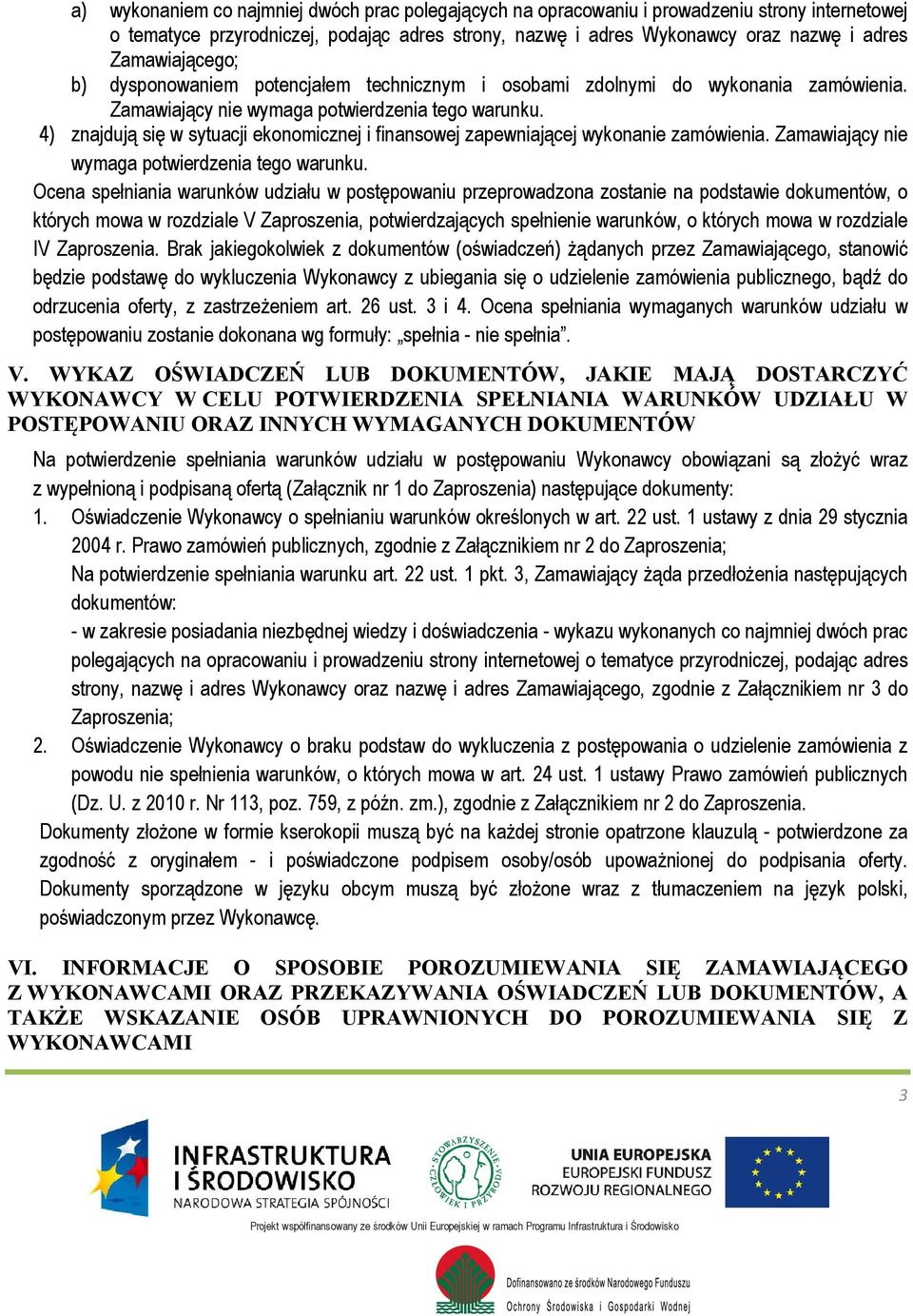 4) znajdują się w sytuacji ekonomicznej i finansowej zapewniającej wykonanie zamówienia. Zamawiający nie wymaga potwierdzenia tego warunku.