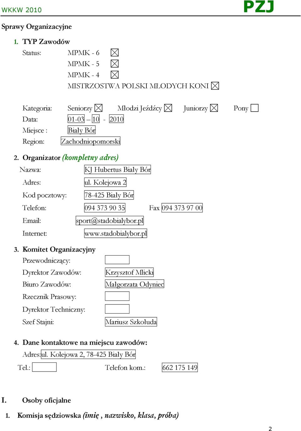 Organizator (kompletny adres) Nazwa: KJ Hubertus Biały Bór Adres: ul. Kolejowa 2 Kod pocztowy: 78-425 Biały Bór Telefon: 094 373 90 35 Fax 094 373 97 00 Email: Internet: sport@stadobialybor.pl www.