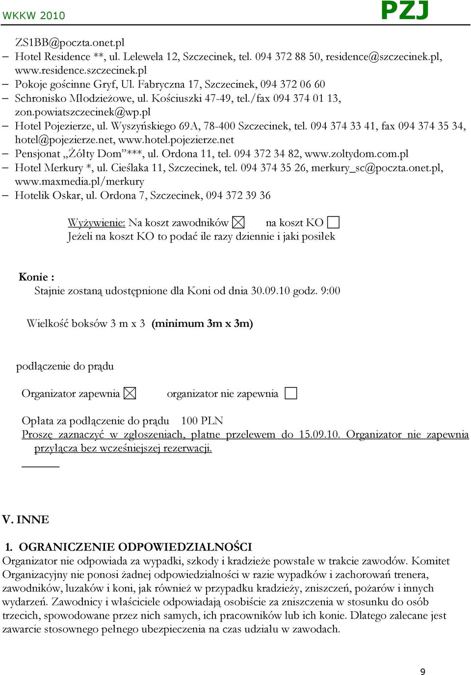 094 374 33 41, fax 094 374 35 34, hotel@pojezierze.net, www.hotel.pojezierze.net Pensjonat Żółty Dom ***, ul. Ordona 11, tel. 094 372 34 82, www.zoltydom.com.pl Hotel Merkury *, ul.