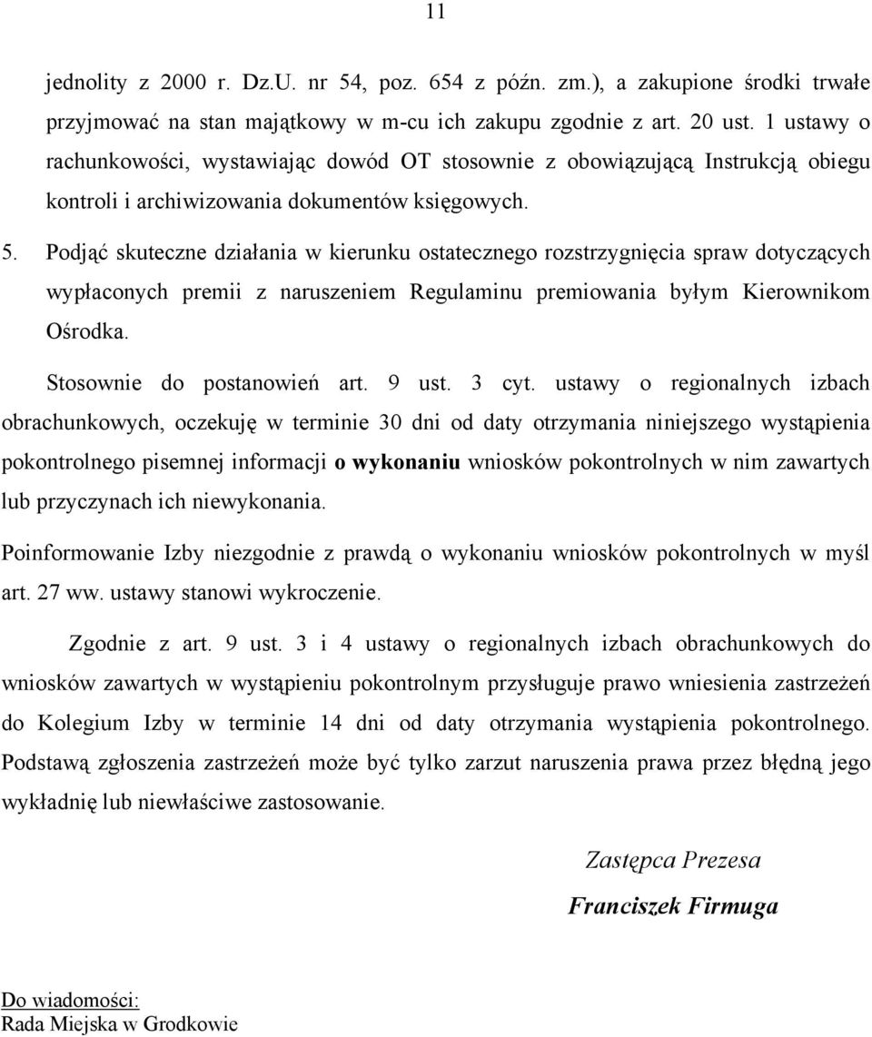 Podjąć skuteczne działania w kierunku ostatecznego rozstrzygnięcia spraw dotyczących wypłaconych premii z naruszeniem Regulaminu premiowania byłym Kierownikom Ośrodka. Stosownie do postanowień art.