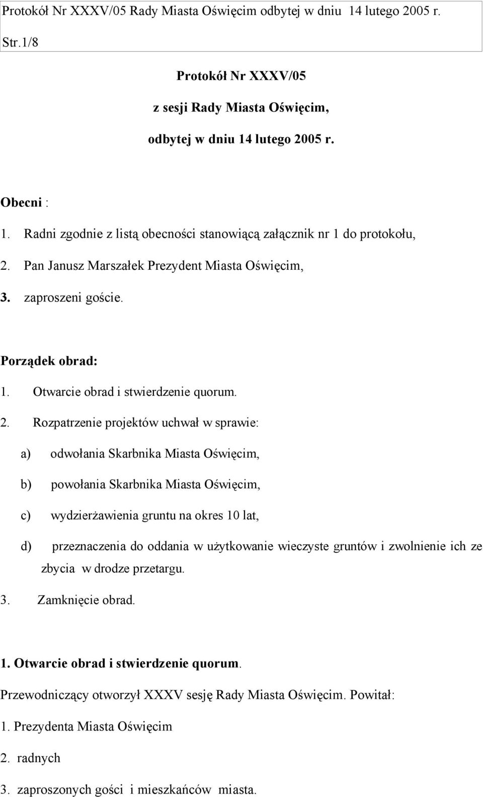 Rozpatrzenie projektów uchwał w sprawie: a) odwołania Skarbnika Miasta Oświęcim, b) powołania Skarbnika Miasta Oświęcim, c) wydzierżawienia gruntu na okres 10 lat, d) przeznaczenia do oddania w