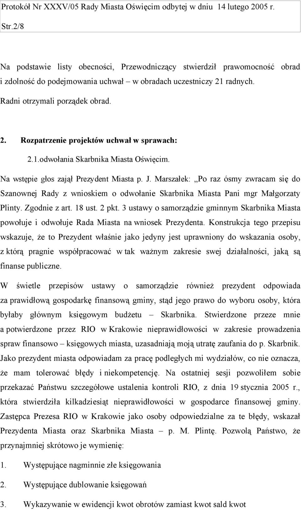 Marszałek: Po raz ósmy zwracam się do Szanownej Rady z wnioskiem o odwołanie Skarbnika Miasta Pani mgr Małgorzaty Plinty. Zgodnie z art. 18 ust. 2 pkt.