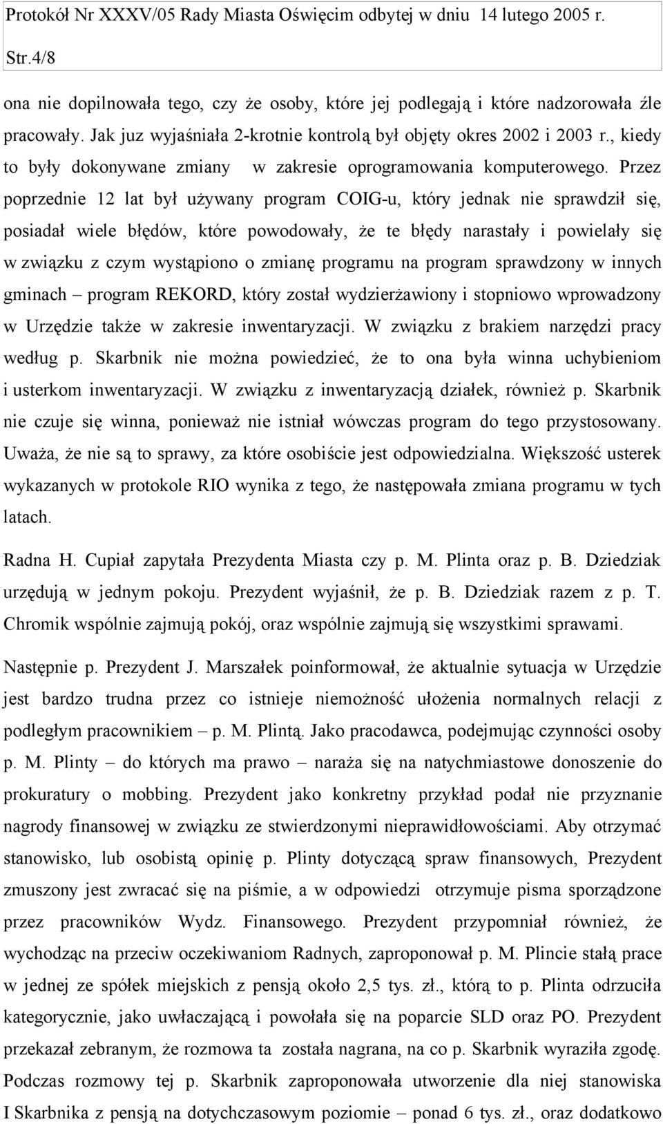 Przez poprzednie 12 lat był używany program COIG-u, który jednak nie sprawdził się, posiadał wiele błędów, które powodowały, że te błędy narastały i powielały się w związku z czym wystąpiono o zmianę