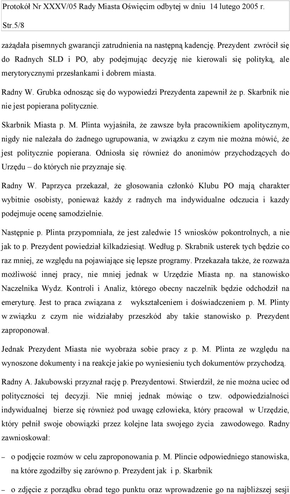 Grubka odnosząc się do wypowiedzi Prezydenta zapewnił że p. Skarbnik nie nie jest popierana politycznie. Skarbnik Mi
