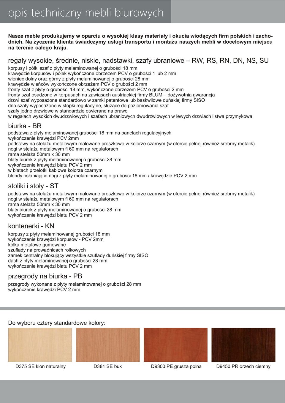 . rega³y wysokie, œrednie, niskie, nadstawki, szafy ubraniowe RW, RS, RN, DN, NS, SU korpusy i pó³ki szaf z p³yty melaminowanej o gruboœci 18 mm krawêdzie korpusów i pó³ek wykoñczone obrze em PCV o