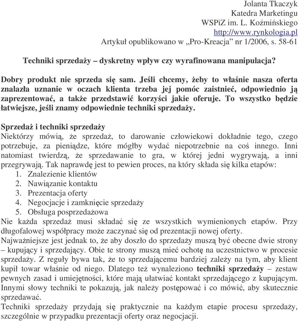 Jeli chcemy, eby to włanie nasza oferta znalazła uznanie w oczach klienta trzeba jej pomóc zaistnie, odpowiednio j zaprezentowa, a take przedstawi korzyci jakie oferuje.