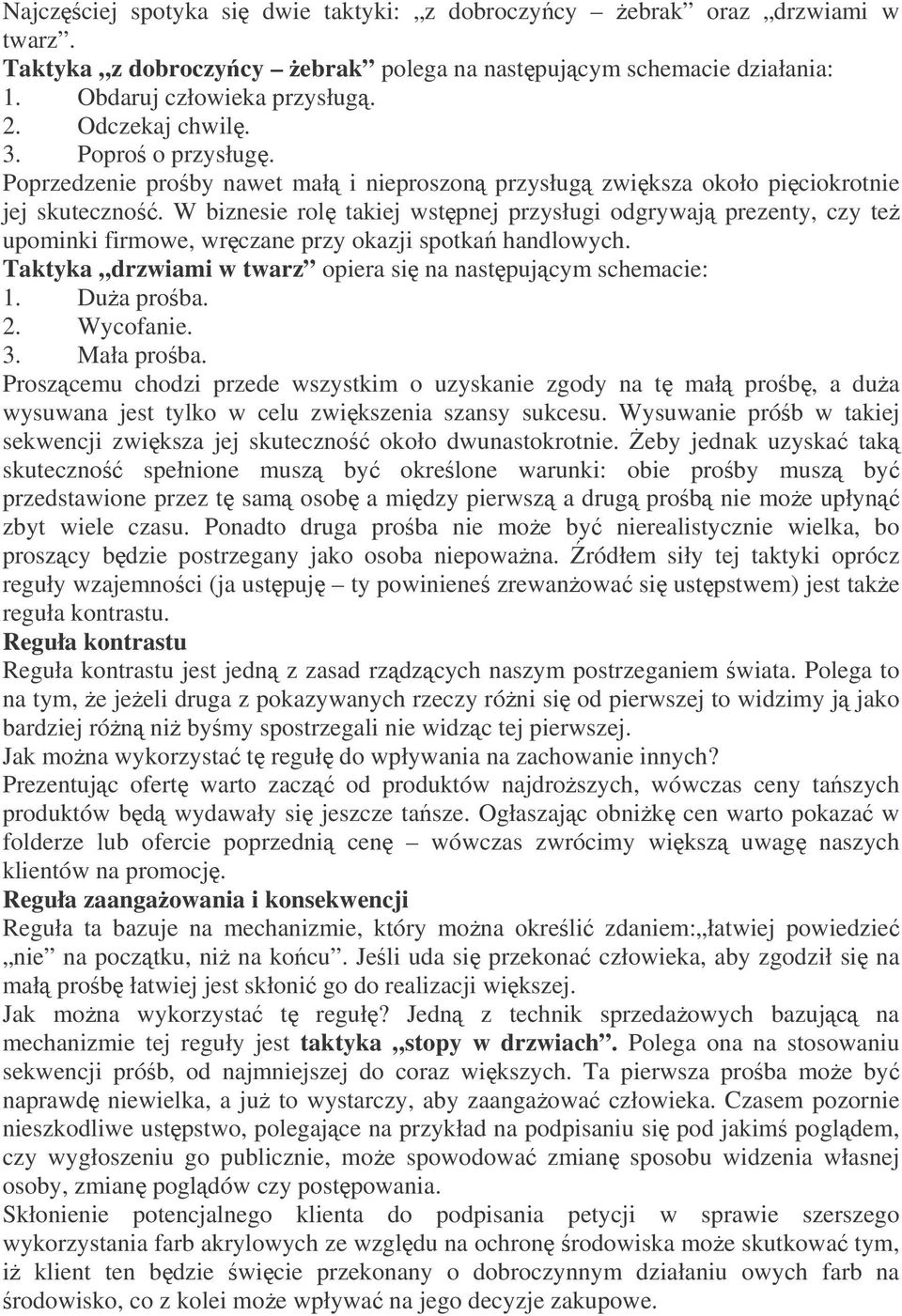 W biznesie rol takiej wstpnej przysługi odgrywaj prezenty, czy te upominki firmowe, wrczane przy okazji spotka handlowych. Taktyka drzwiami w twarz opiera si na nastpujcym schemacie: 1. Dua proba. 2.