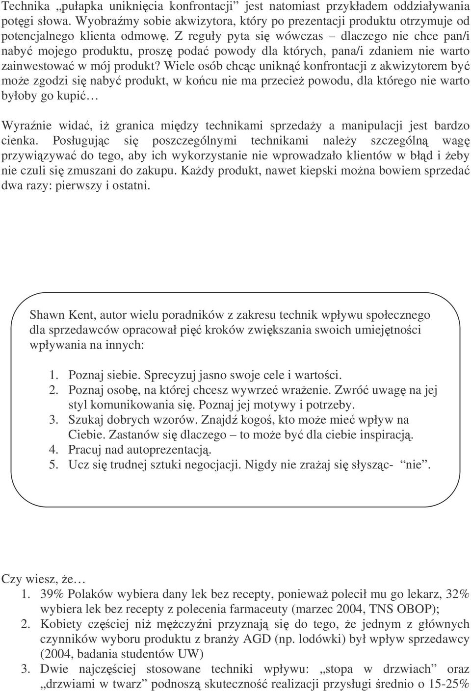 Wiele osób chcc unikn konfrontacji z akwizytorem by moe zgodzi si naby produkt, w kocu nie ma przecie powodu, dla którego nie warto byłoby go kupi Wyranie wida, i granica midzy technikami sprzeday a