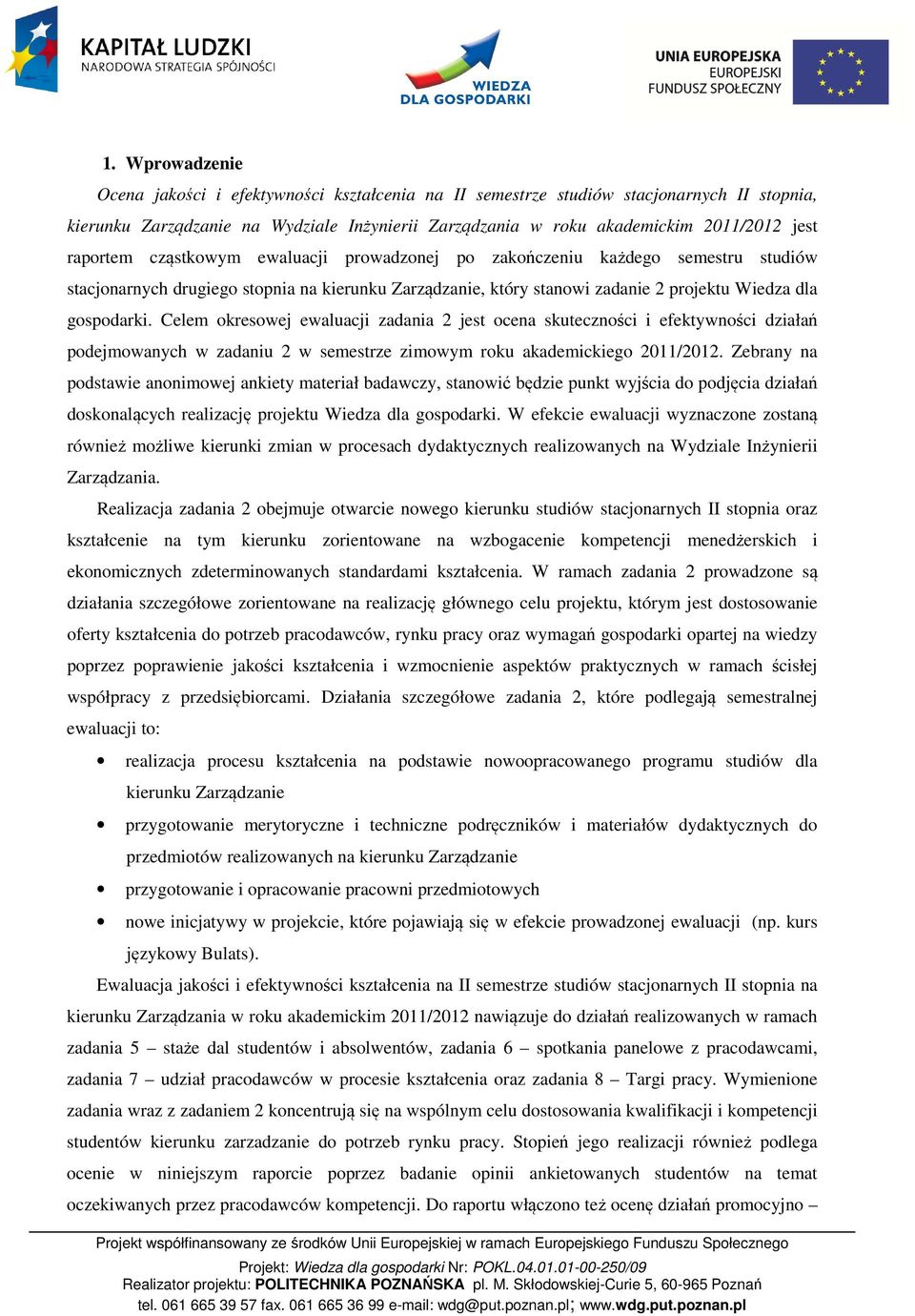 Celem okresowej ewaluacji zadania 2 jest ocena skuteczności i efektywności działań podejmowanych w zadaniu 2 w semestrze zimowym roku akademickiego 2011/2012.