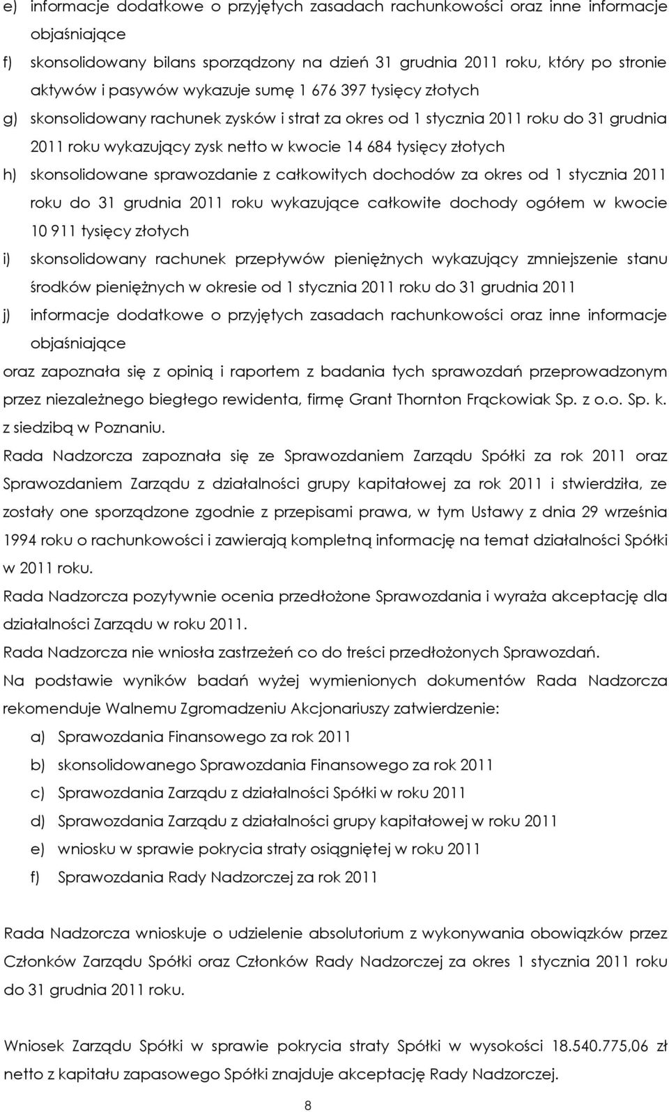 skonsolidowane sprawozdanie z całkowitych dochodów za okres od 1 stycznia 2011 roku do 31 grudnia 2011 roku wykazujące całkowite dochody ogółem w kwocie 10 911 tysięcy złotych i) skonsolidowany