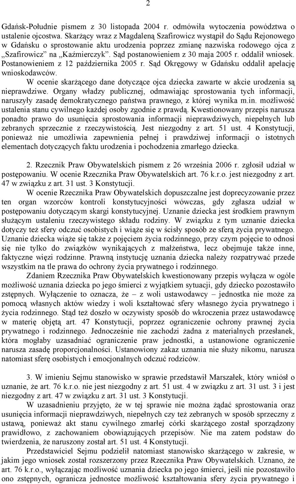 Sąd postanowieniem z 30 maja 2005 r. oddalił wniosek. Postanowieniem z 12 października 2005 r. Sąd Okręgowy w Gdańsku oddalił apelację wnioskodawców.