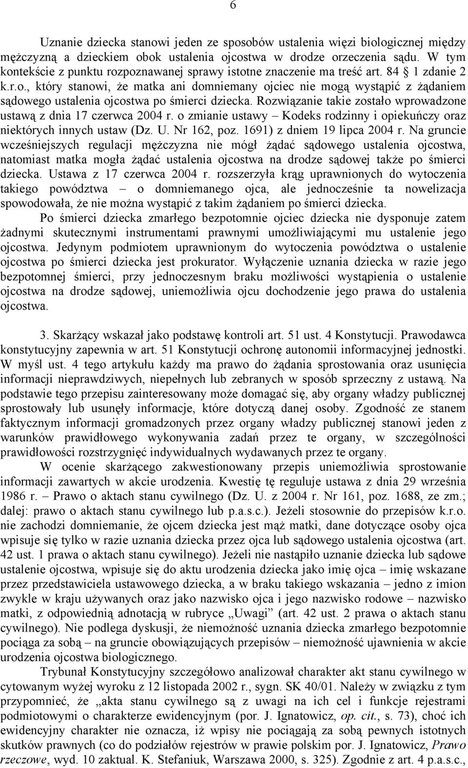 Rozwiązanie takie zostało wprowadzone ustawą z dnia 17 czerwca 2004 r. o zmianie ustawy Kodeks rodzinny i opiekuńczy oraz niektórych innych ustaw (Dz. U. Nr 162, poz. 1691) z dniem 19 lipca 2004 r.