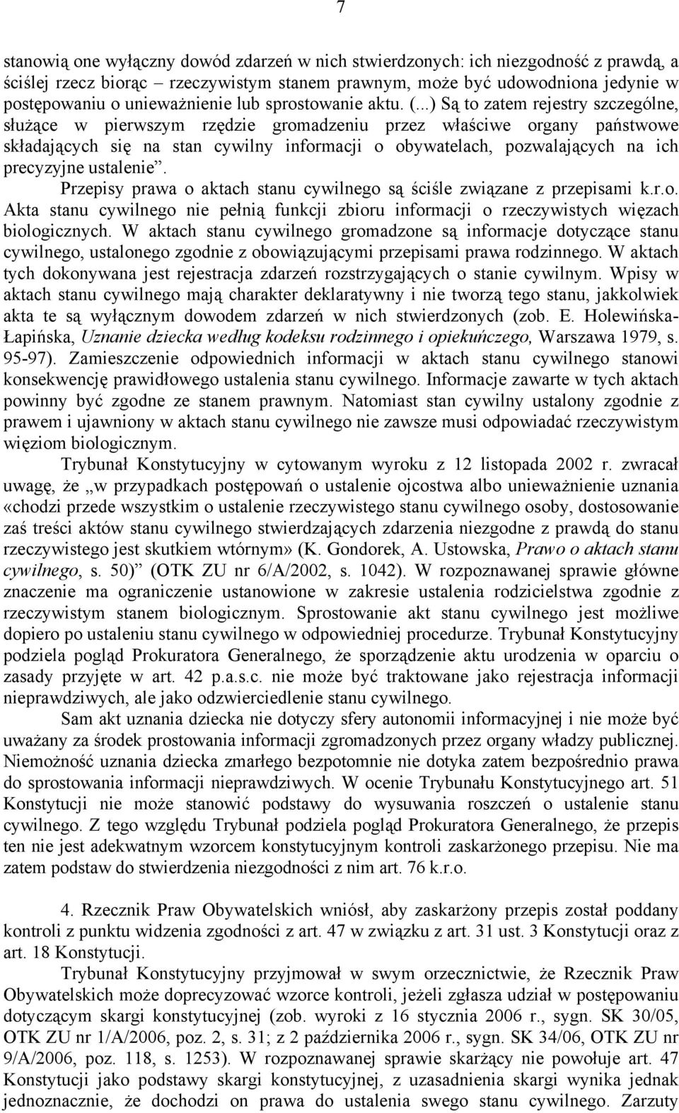..) Są to zatem rejestry szczególne, służące w pierwszym rzędzie gromadzeniu przez właściwe organy państwowe składających się na stan cywilny informacji o obywatelach, pozwalających na ich precyzyjne