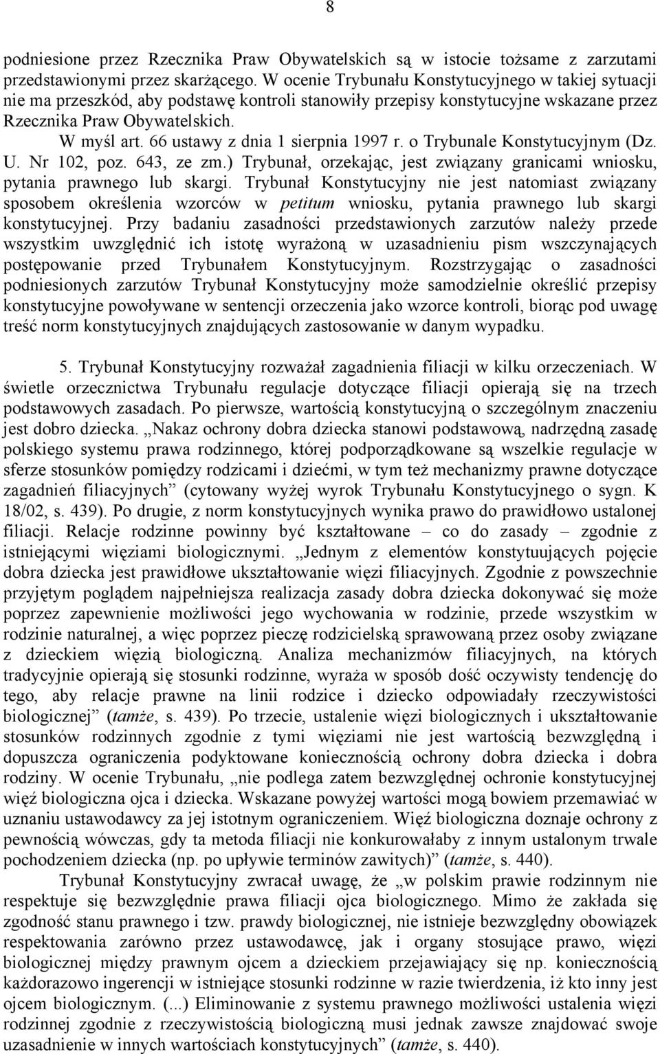 66 ustawy z dnia 1 sierpnia 1997 r. o Trybunale Konstytucyjnym (Dz. U. Nr 102, poz. 643, ze zm.) Trybunał, orzekając, jest związany granicami wniosku, pytania prawnego lub skargi.