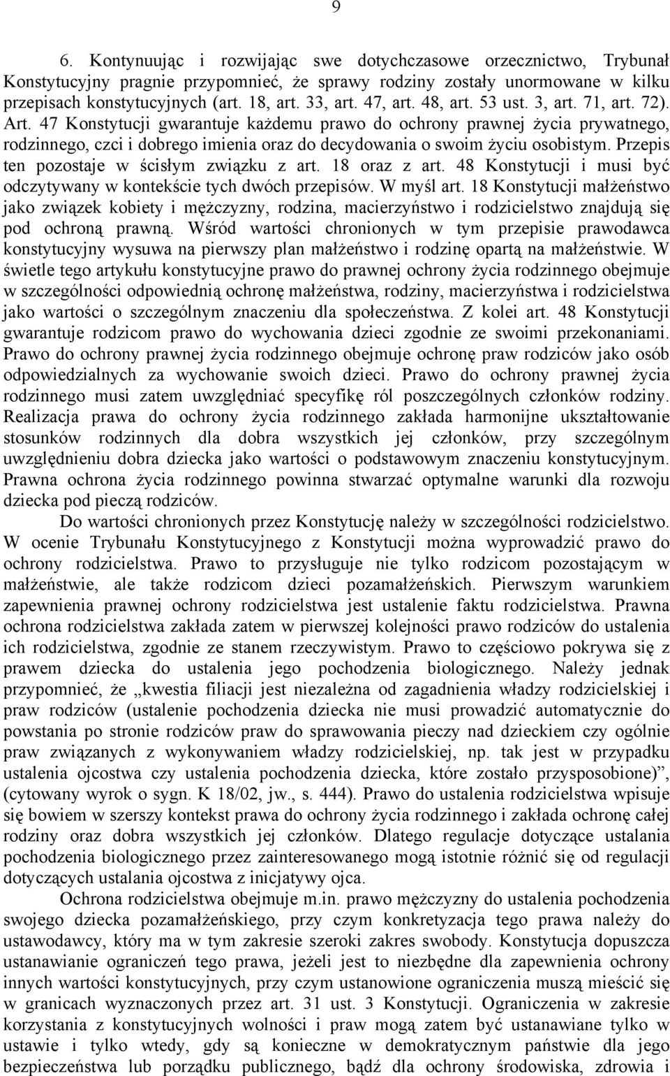 47 Konstytucji gwarantuje każdemu prawo do ochrony prawnej życia prywatnego, rodzinnego, czci i dobrego imienia oraz do decydowania o swoim życiu osobistym.