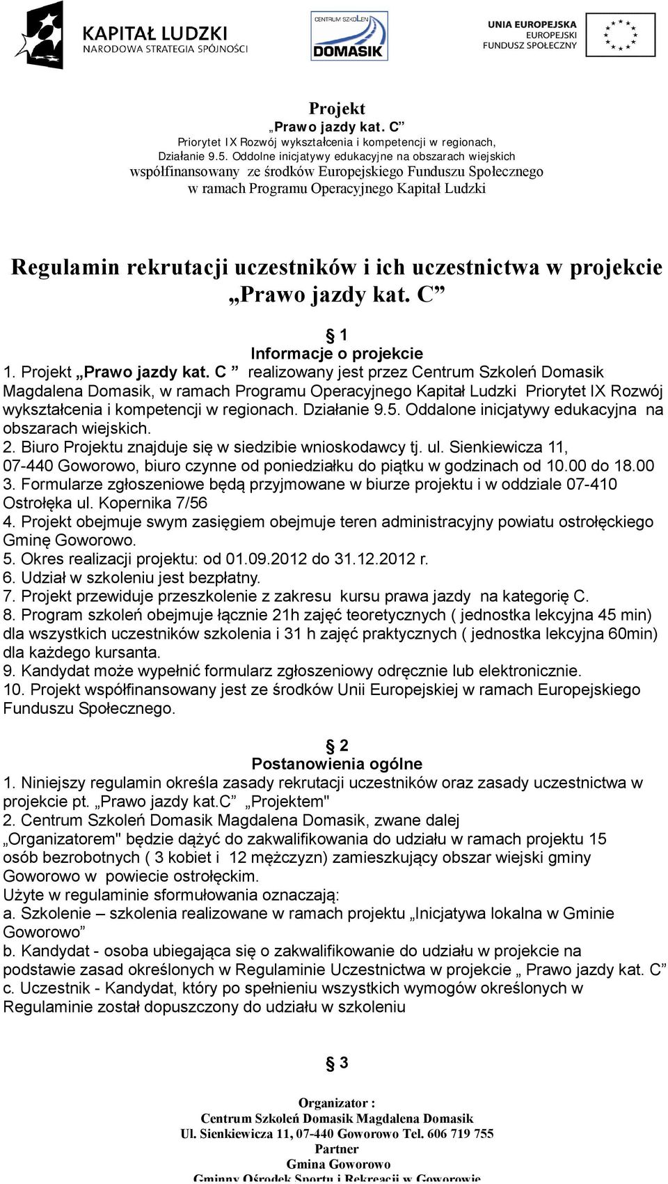 2. Biuro Projektu znajduje się w siedzibie wnioskodawcy tj. ul. Sienkiewicza 11, 07-440 Goworowo, biuro czynne od poniedziałku do piątku w godzinach od 10.00 do 18.00 3.