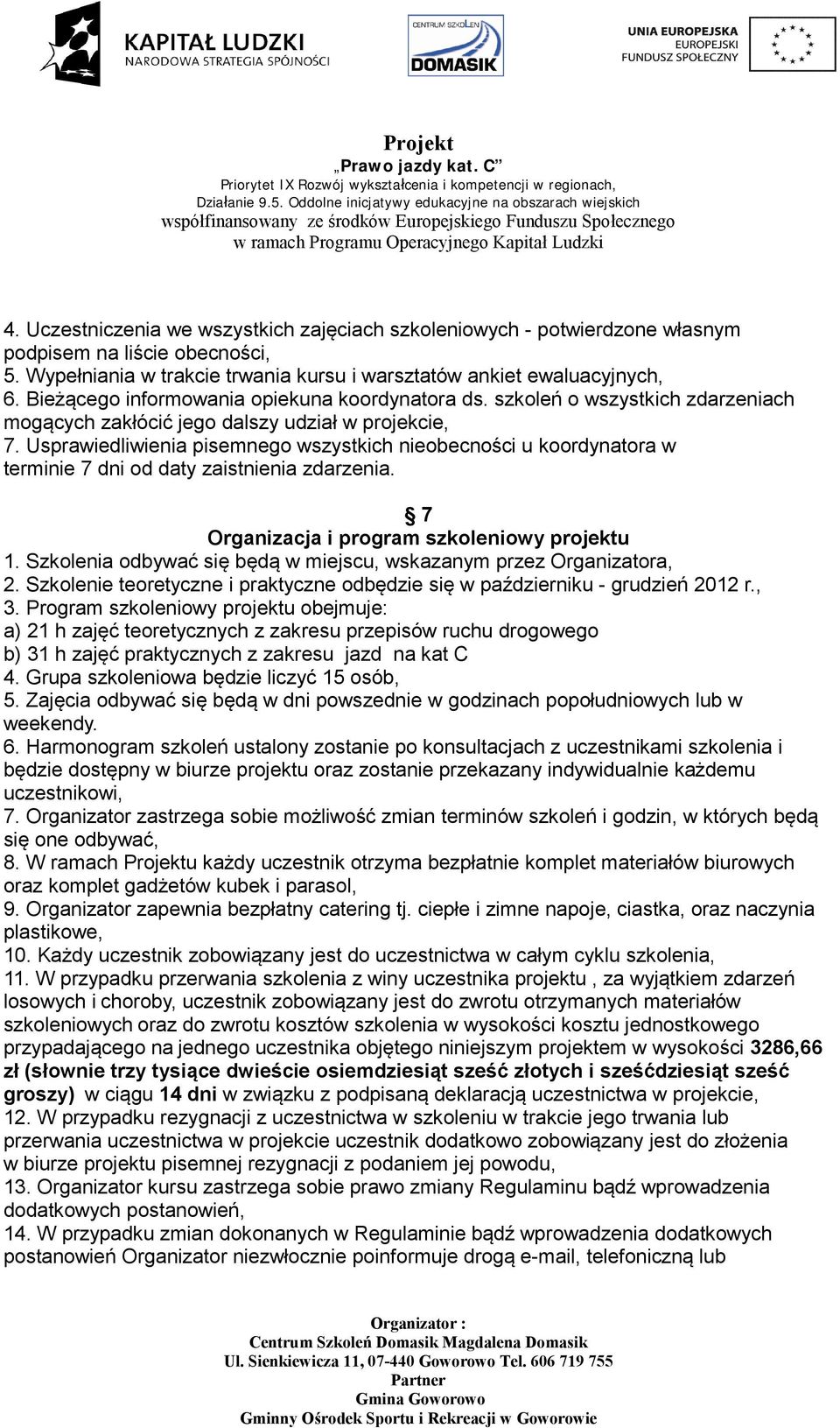 Usprawiedliwienia pisemnego wszystkich nieobecności u koordynatora w terminie 7 dni od daty zaistnienia zdarzenia. 7 Organizacja i program szkoleniowy projektu 1.