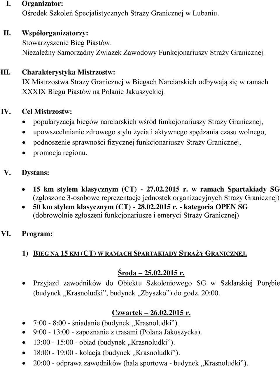 Charakterystyka Mistrzostw: IX Mistrzostwa Straży Granicznej w Biegach Narciarskich odbywają się w ramach XXXIX Biegu Piastów na Polanie Jakuszyckiej.