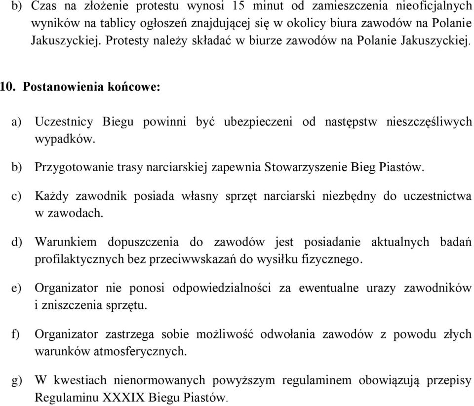 b) Przygotowanie trasy narciarskiej zapewnia Stowarzyszenie Bieg Piastów. c) Każdy zawodnik posiada własny sprzęt narciarski niezbędny do uczestnictwa w zawodach.