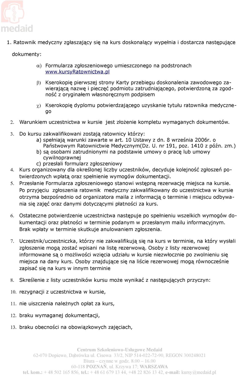 Kserokopię dyplomu potwierdzającego uzyskanie tytułu ratownika medycznego 2. Warunkiem uczestnictwa w kursie jest złożenie kompletu wymaganych dokumentów. 3.