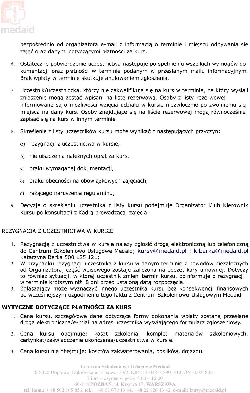 Brak wpłaty w terminie skutkuje anulowaniem zgłoszenia. 7. Uczestnik/uczestniczka, którzy nie zakwalifikują się na kurs w terminie, na który wysłali zgłoszenie mogą zostać wpisani na listę rezerwową.