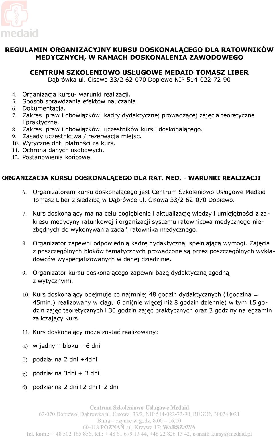 Zakres praw i obowiązków kadry dydaktycznej prowadzącej zajęcia teoretyczne i praktyczne. 8. Zakres praw i obowiązków uczestników kursu doskonalącego. 9. Zasady uczestnictwa / rezerwacja miejsc. 10.