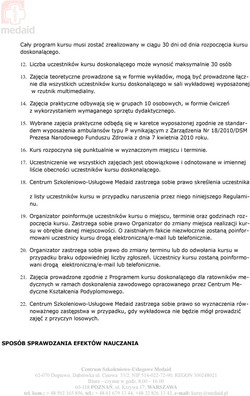 Zajęcia praktyczne odbywają się w grupach 10 osobowych, w formie ćwiczeń z wykorzystaniem wymaganego sprzętu dydaktycznego. 15.