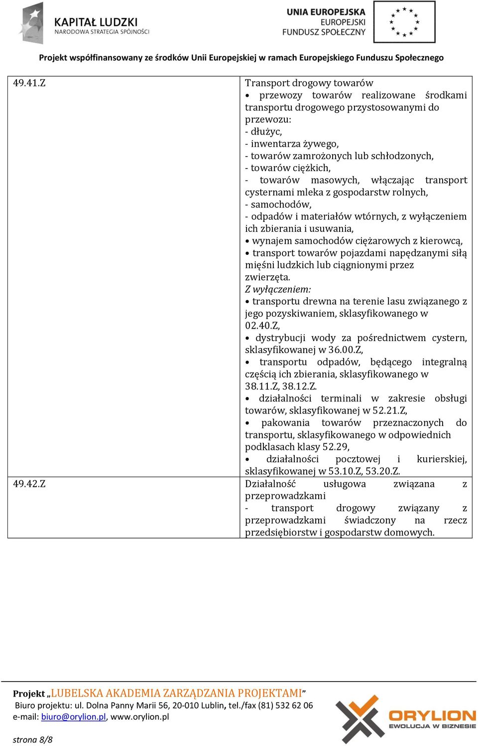 ciężkich, - towarów masowych, włączając transport cysternami mleka z gospodarstw rolnych, - samochodów, - odpadów i materiałów wtórnych, z wyłączeniem ich zbierania i usuwania, wynajem samochodów