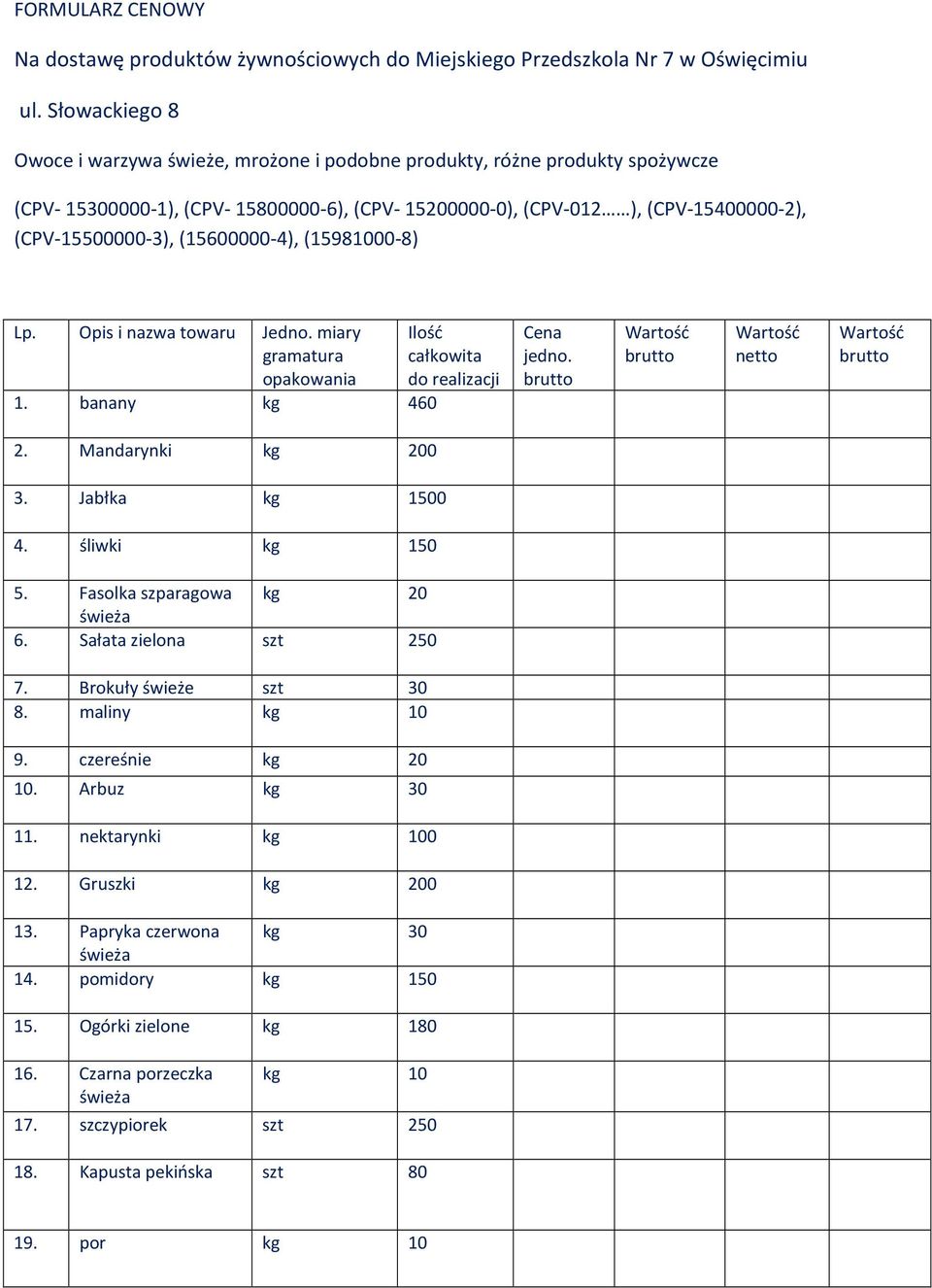 (15600000-4), (15981000-8) Lp. Opis i nazwa towaru Jedno. miary gramatura opakowania 1. banany kg 460 Ilość całkowita do realizacji Cena jedno. brutto Wartość brutto Wartość netto Wartość brutto 2.