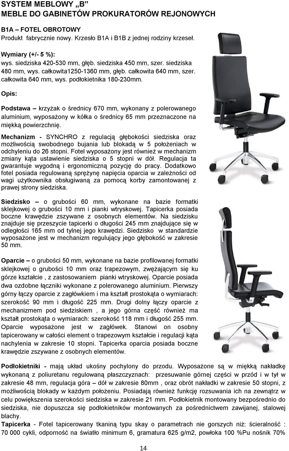 Podstawa krzyżak o średnicy 670 mm, wykonany z polerowanego aluminium, wyposażony w kółka o średnicy 65 mm przeznaczone na miękką powierzchnię.