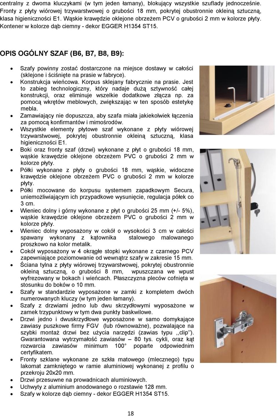 Kontener w kolorze dąb ciemny - dekor EGGER H1354 ST15. OPIS OGÓLNY SZAF (B6, B7, B8, B9): Szafy powinny zostać dostarczone na miejsce dostawy w całości (sklejone i ściśnięte na prasie w fabryce).