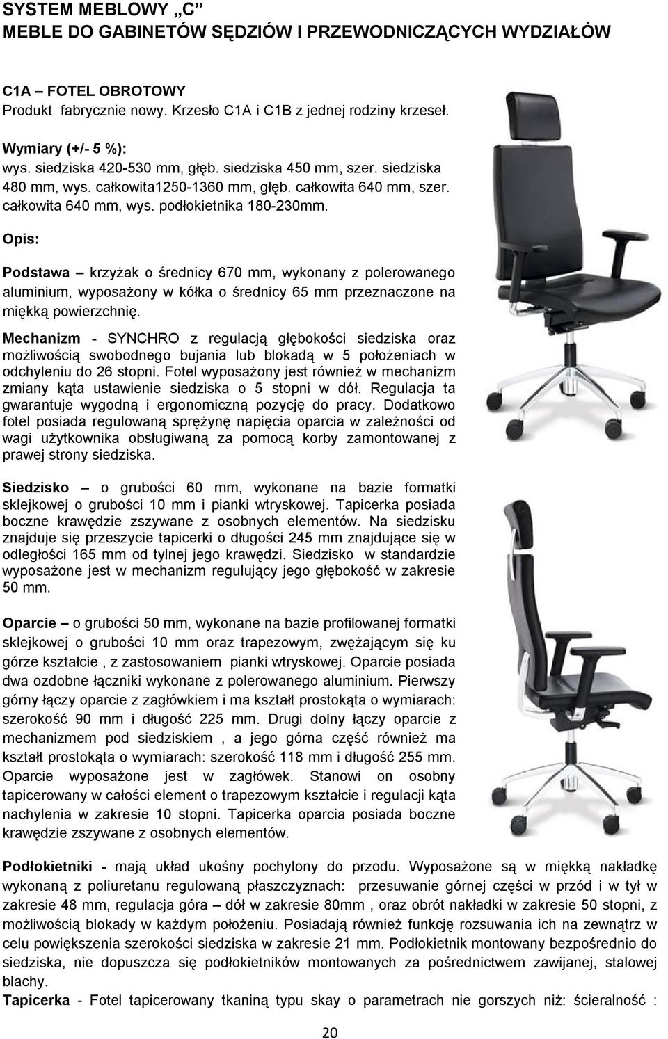Podstawa krzyżak o średnicy 670 mm, wykonany z polerowanego aluminium, wyposażony w kółka o średnicy 65 mm przeznaczone na miękką powierzchnię.