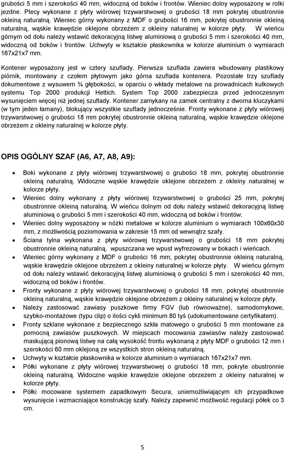 Wieniec górny wykonany z MDF o grubości 16 mm, pokrytej obustronnie okleiną naturalną, wąskie krawędzie oklejone obrzeżem z okleiny naturalnej w kolorze płyty.