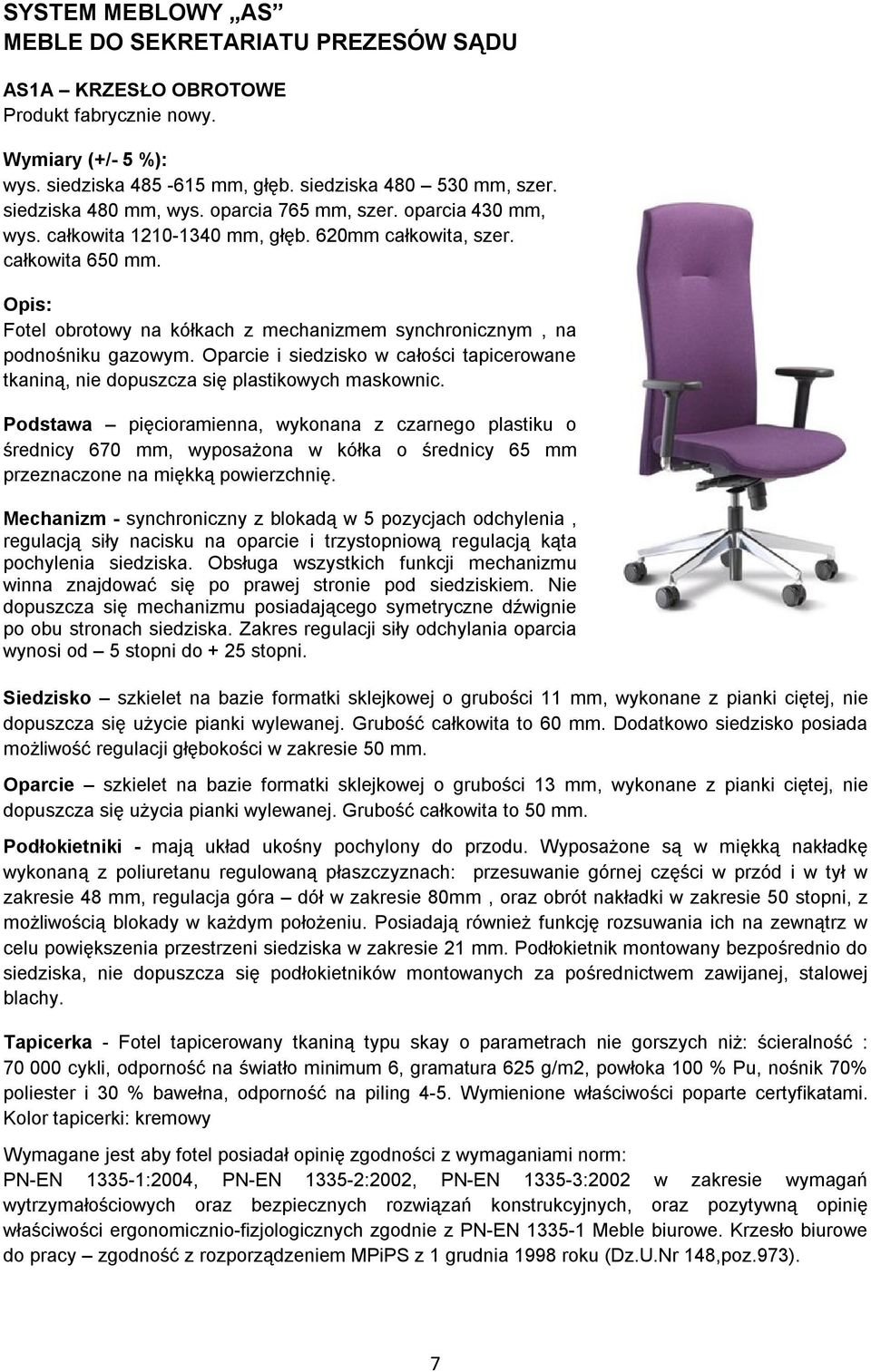 Oparcie i siedzisko w całości tapicerowane tkaniną, nie dopuszcza się plastikowych maskownic.