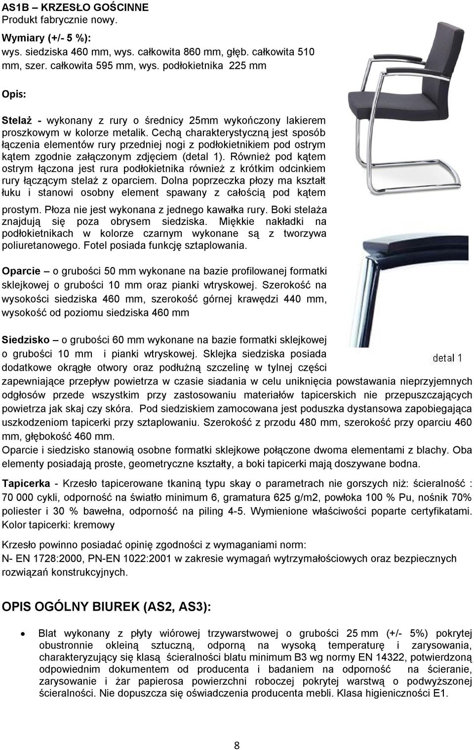 Cechą charakterystyczną jest sposób łączenia elementów rury przedniej nogi z podłokietnikiem pod ostrym kątem zgodnie załączonym zdjęciem (detal 1).