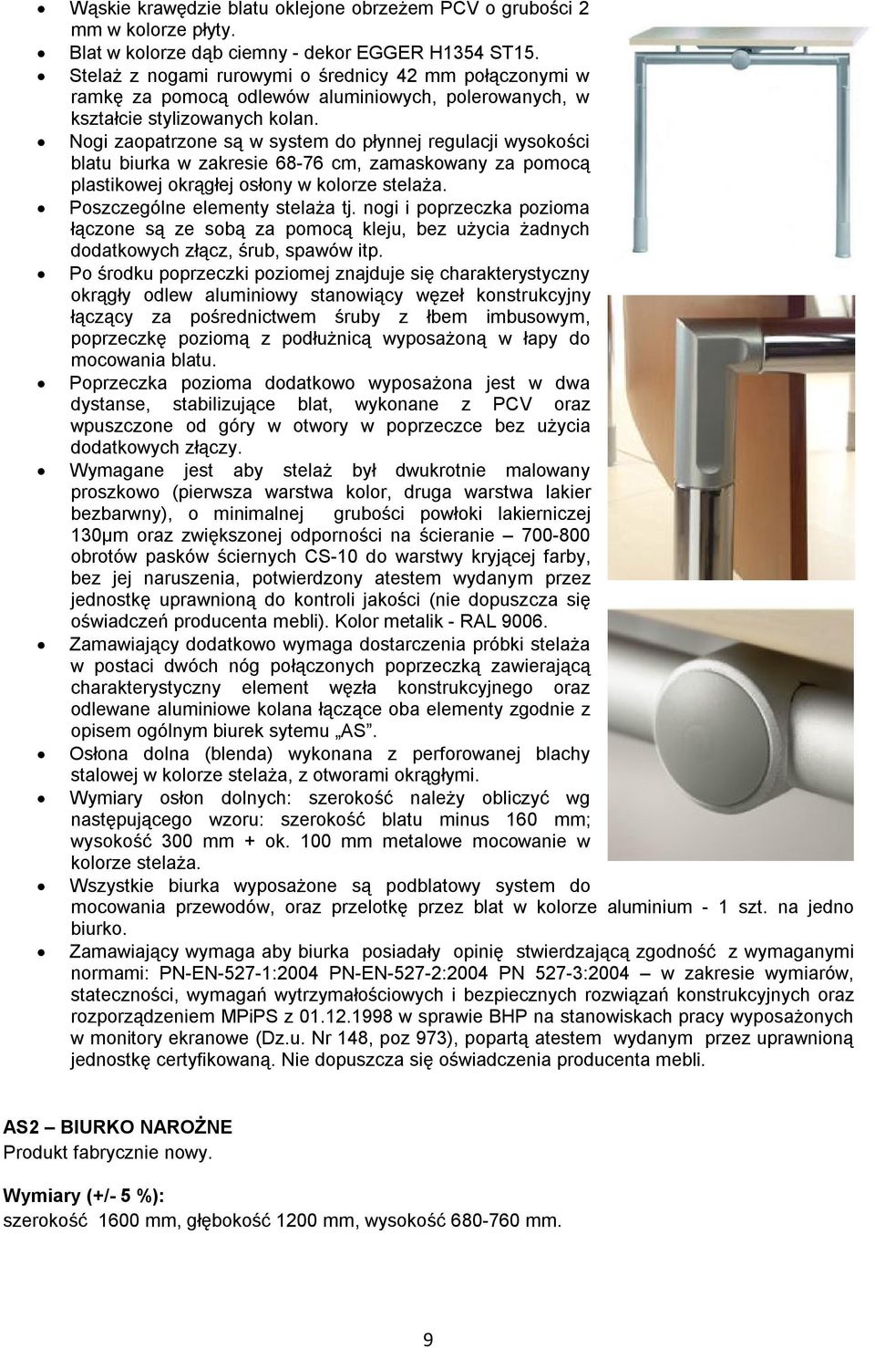 Nogi zaopatrzone są w system do płynnej regulacji wysokości blatu biurka w zakresie 68-76 cm, zamaskowany za pomocą plastikowej okrągłej osłony w kolorze stelaża. Poszczególne elementy stelaża tj.