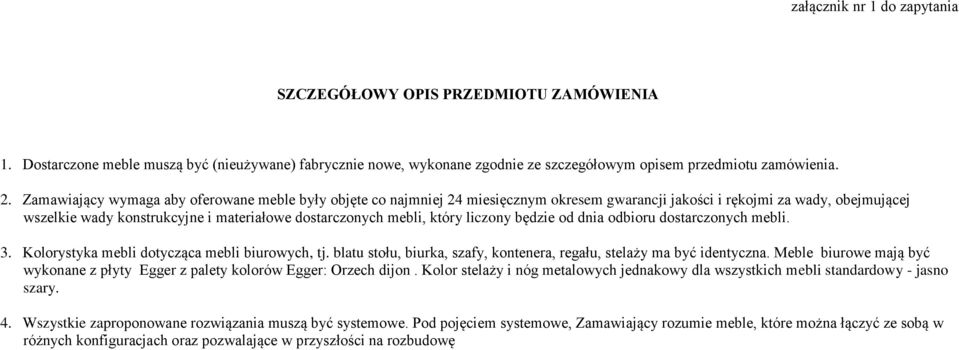 który liczony będzie od dnia odbioru dostarczonych mebli.. Kolorystyka mebli dotycząca mebli biurowych, tj. blatu stołu, biurka, szafy, kontenera, regału, stelaży ma być identyczna.